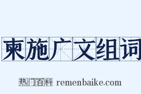 柬施广文组词是什么意思的图片